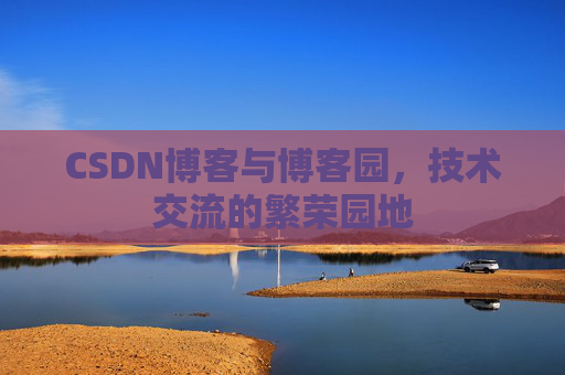 CSDN博客与博客园，技术交流的繁荣园地